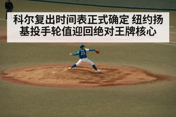 科尔复出时间表正式确定 纽约扬基投手轮值迎回绝对王牌核心