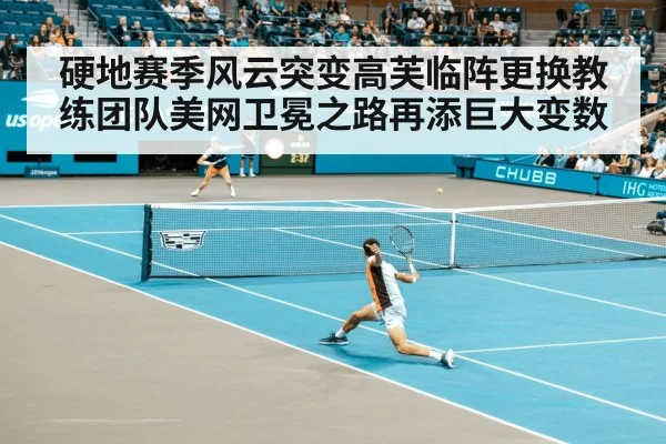 硬地赛季风云突变高芙临阵更换教练团队美网卫冕之路再添巨大变数